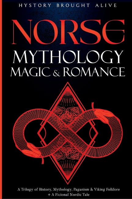 Norse Mythology, Magic & Romance: A Trilogy of History, Mythology, Paganism & Viking Folklore + A Fictional Nordic Tale: 3 books (3 books in 1) - Paperback