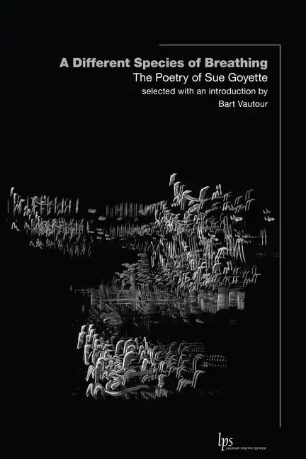 A Different Species of Breathing: The Poetry of Sue Goyette - Paperback