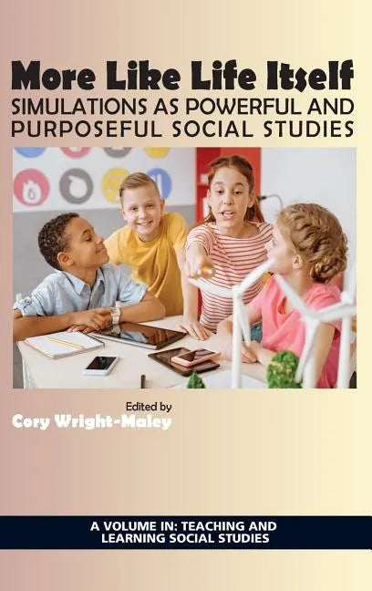 More Like Life Itself: Simulations as Powerful and Purposeful Social Studies (hc) - Hardcover