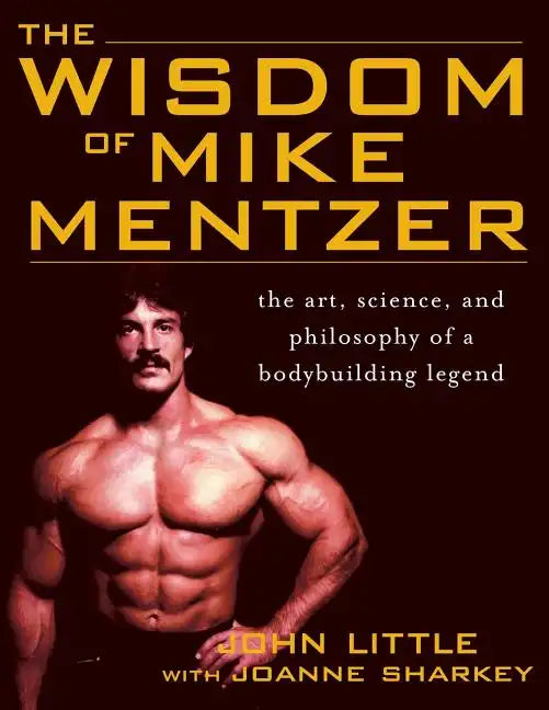 The Wisdom of Mike Mentzer: The Art, Science and Philosophy of a Bodybuilding Legend - Paperback