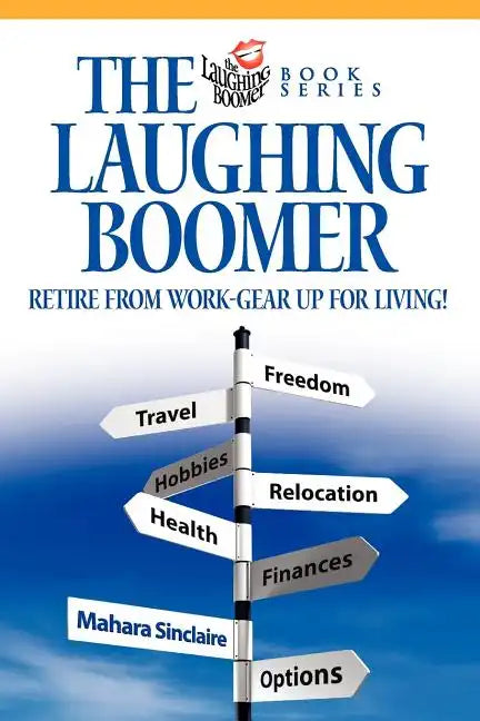 The Laughing Boomer: Retire from Work - Gear Up for Living! - Paperback