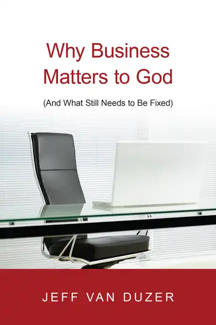 Why Business Matters to God: (And What Still Needs to Be Fixed) - Paperback