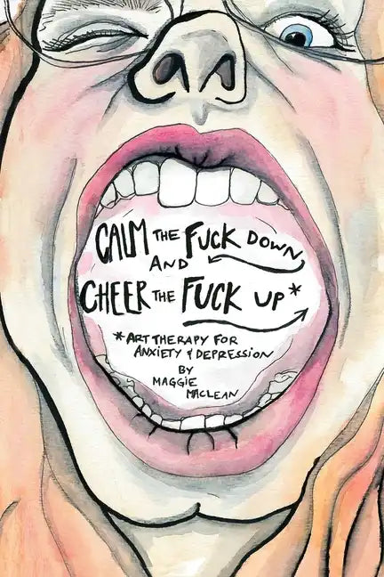 Calm the Fuck Down and Cheer the Fuck Up: Art Therapy for Anxiety and Depression - Paperback