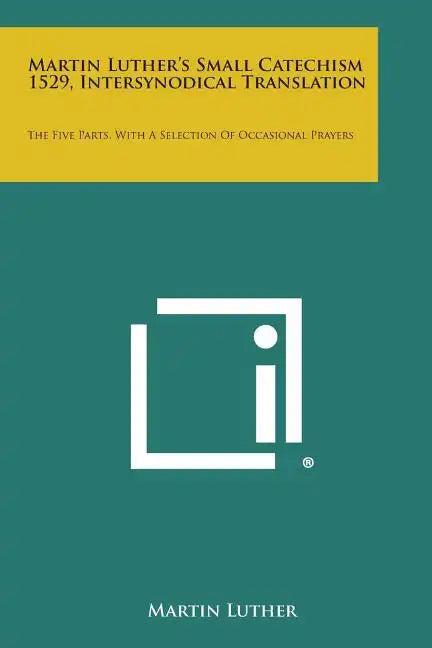 Martin Luther's Small Catechism 1529, Intersynodical Translation: The Five Parts, with a Selection of Occasional Prayers - Paperback