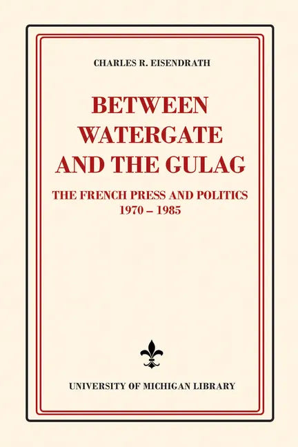 Between Watergate and the Gulag: The French Press and Politics, 1970-1985 - Paperback