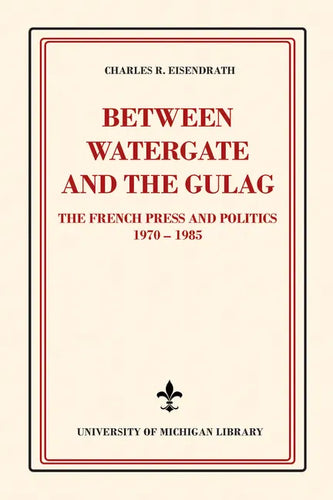 Between Watergate and the Gulag: The French Press and Politics, 1970-1985 - Paperback