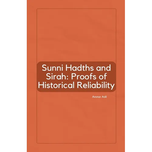 Sunni Hadiths and Sirah: Proofs of Historical Reliability - Paperback