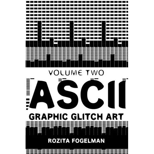 ASCII Graphic Glitch Art - Volume Two: Technology, Art & Design - Paperback