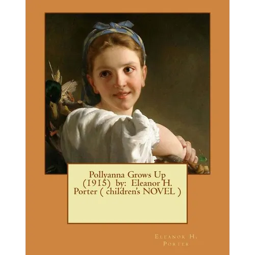 Pollyanna Grows Up (1915) by: Eleanor H. Porter ( children's NOVEL ) - Paperback