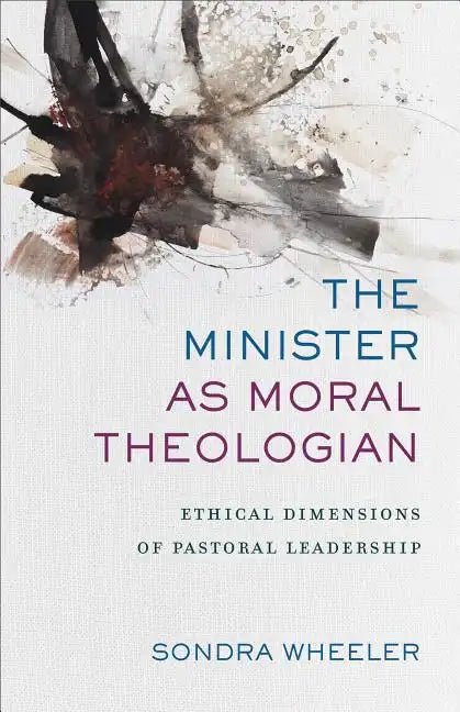 The Minister as Moral Theologian: Ethical Dimensions of Pastoral Leadership - Paperback
