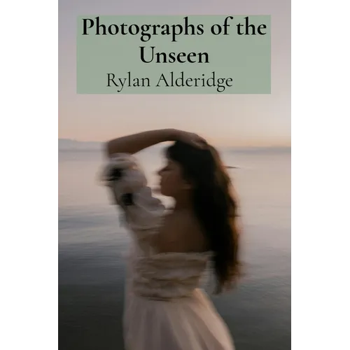 Photographs of the Unseen: Capturing Ethereal Phenomena Through Long Exposure and Infrared Photography - Paperback