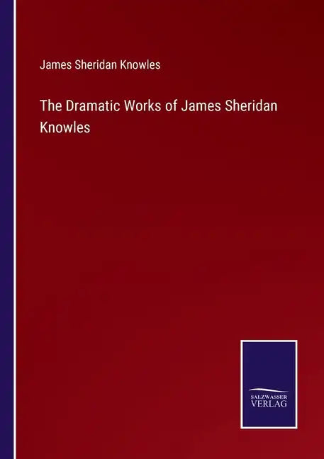 The Dramatic Works of James Sheridan Knowles - Paperback
