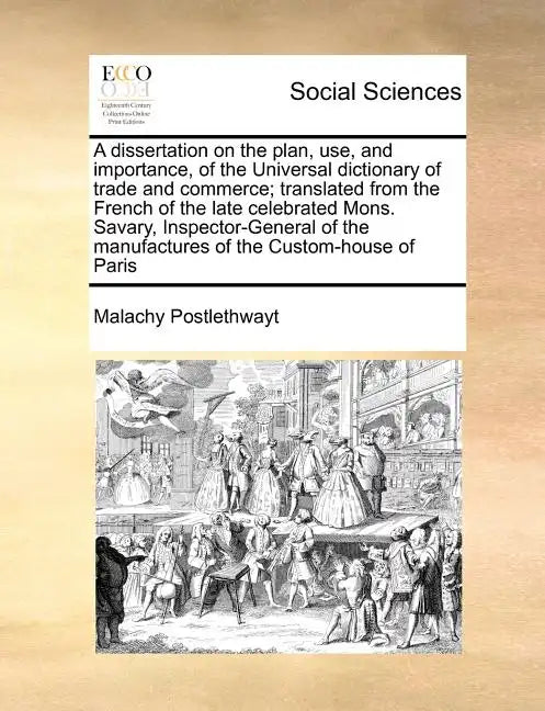 A Dissertation on the Plan, Use, and Importance, of the Universal Dictionary of Trade and Commerce; Translated from the French of the Late Celebrated - Paperback