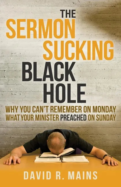 The Sermon Sucking Black Hole: Why You Can't Remember on Monday What Your Minister Preached on Sunday - Paperback