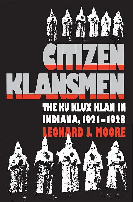 Citizen Klansmen: The Ku Klux Klan in Indiana, 1921-1928 - Paperback