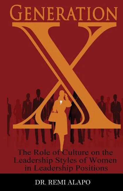 Generation X: The Role of Culture on the Leadership Styles of Women in Leadership Positions - Paperback