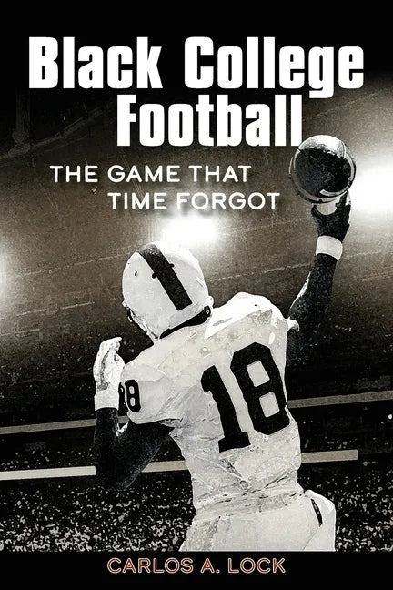 Black College Football: The Game That Time Forgot: The Game That Time Forgot - Paperback