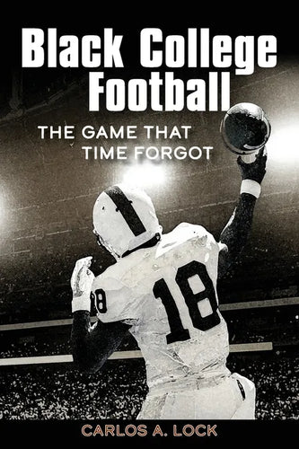 Black College Football: The Game That Time Forgot: The Game That Time Forgot - Paperback