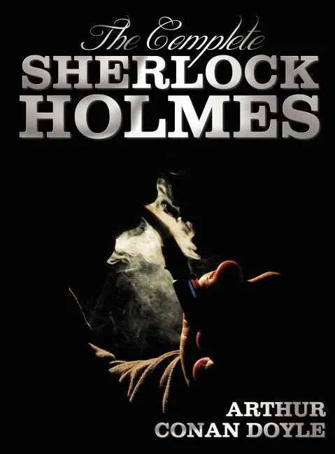 The Complete Sherlock Holmes - Unabridged and Illustrated - A Study in Scarlet, the Sign of the Four, the Hound of the Baskervilles, the Valley of Fea - Hardcover
