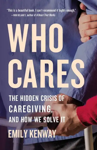 Who Cares: The Hidden Crisis of Caregiving, and How We Solve It - Hardcover