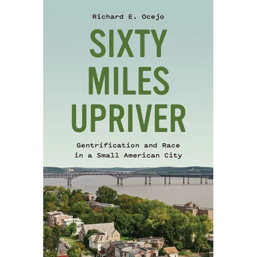 Sixty Miles Upriver: Gentrification and Race in a Small American City - Hardcover