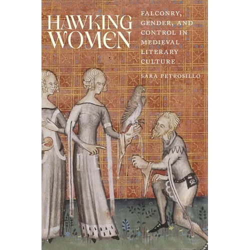 Hawking Women: Falconry, Gender, and Control in Medieval Literary Culture