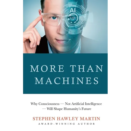 More Than Machines: Why Consciousness - Not Artificial Intelligence - Will Shape Humanity's Future - Paperback