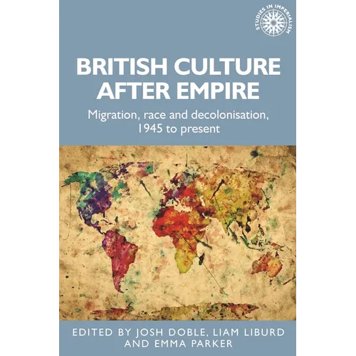 British Culture After Empire: Race, Decolonisation and Migration Since 1945 - Paperback