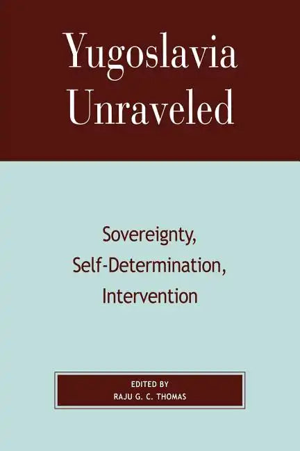 Yugoslavia Unraveled: Sovereignty, Self-Determination, Intervention - Paperback