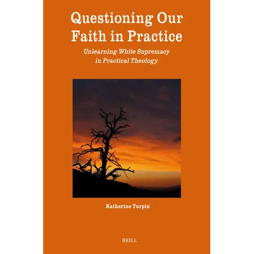 Questioning Our Faith in Practice: Unlearning White Supremacy in Practical Theology - Paperback