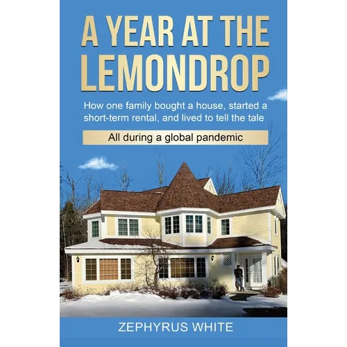 A Year at the Lemondrop: How one family bought a house, started a short-term rental, and lived to tell the tale All during a global pandemic - Paperback