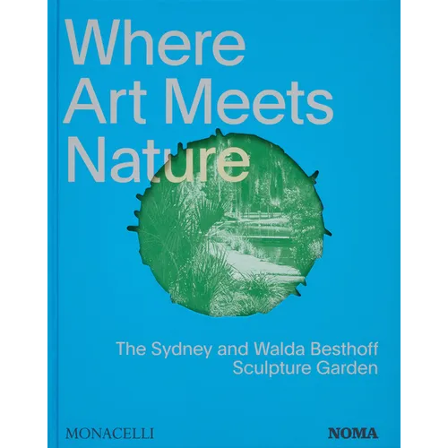 Where Art Meets Nature: The Sydney and Walda Besthoff Sculpture Garden - Hardcover