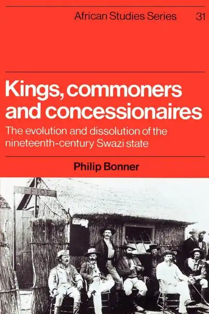 Kings, Commoners and Concessionaires: The Evolution and Dissolution of the Nineteenth-Century Swazi State - Paperback