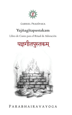 Yajñag&#299;tapustakam: Libro de Canto para el Ritual de Adoración - Hardcover