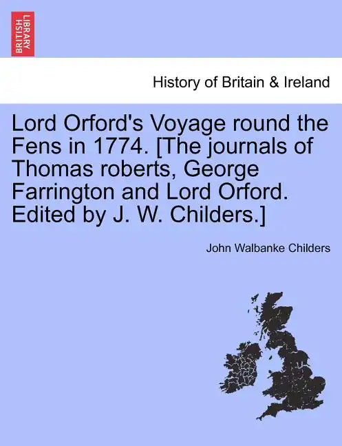Lord Orford's Voyage Round the Fens in 1774. [the Journals of Thomas Roberts, George Farrington and Lord Orford. Edited by J. W. Childers.] - Paperback