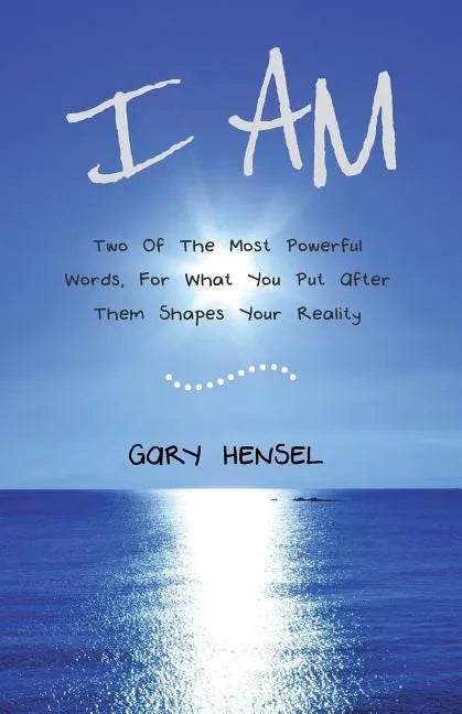 I Am: Two Of The Most Powerful Words, For What You Put After Them Shapes Your Reality - Paperback
