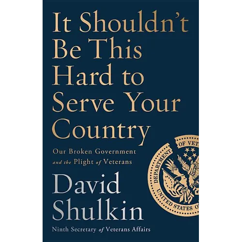 It Shouldn't Be This Hard to Serve Your Country: Our Broken Government and the Plight of Veterans - Hardcover
