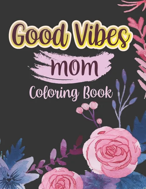 Good vibes Mom coloing book: Motivational and Inspirational Sayings Coloring Book for Moms Large Print Coloring Book For Adult Relaxation And Stres - Paperback