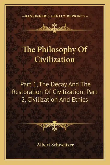 The Philosophy of Civilization: Part 1, the Decay and the Restoration of Civilization; Part 2, Civilization and Ethics - Paperback