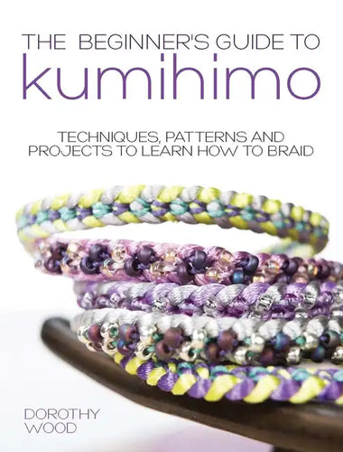 The Beginner's Guide to Kumihimo: Techniques, Patterns and Projects to Learn How to Braid - Paperback