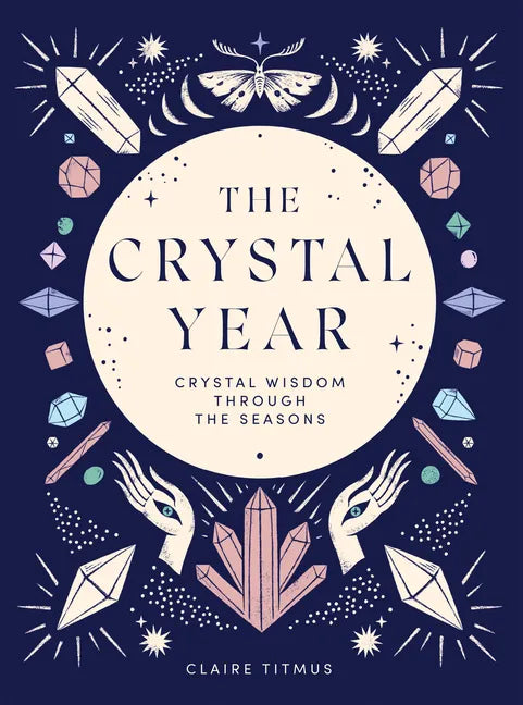 The Crystal Year: Crystal Wisdom Through the Seasons - Hardcover
