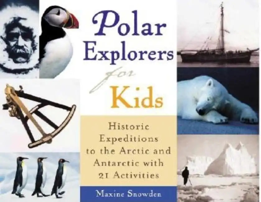 Polar Explorers for Kids: Historic Expeditions to the Arctic and Antarctic with 21 Activities Volume 5 - Paperback