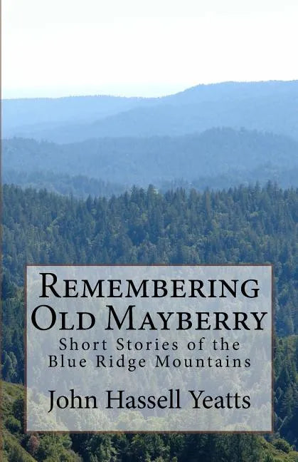 Remembering Old Mayberry: Short Stories of the Blue Ridge Mountains - Paperback