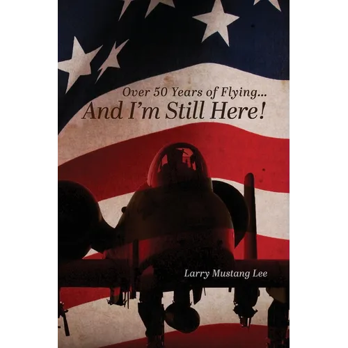 Over 50 Years of Flying...And I'm Still Here! - Paperback