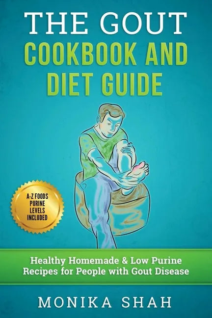 Gout Cookbook: 85 Healthy Homemade & Low Purine Recipes for People with Gout (A Complete Gout Diet Guide & Cookbook) - Paperback