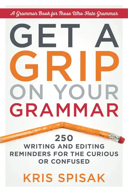 Get a Grip on Your Grammar: 250 Writing and Editing Reminders for the Curious or Confused - Paperback