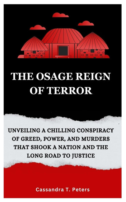 The Osage Reign of Terror: Unveiling a Chilling Conspiracy of Greed, Power, and Murders that Shook a Nation and the Long Road to Justice - Paperback