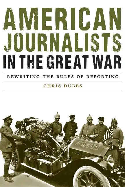 American Journalists in the Great War: Rewriting the Rules of Reporting - Hardcover