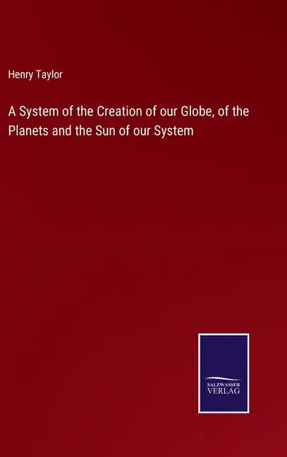 A System of the Creation of our Globe, of the Planets and the Sun of our System - Hardcover