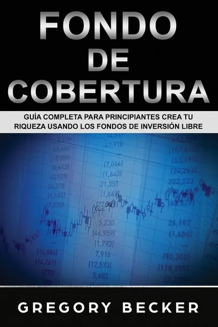 Fondo de Cobertura: Guía Completa para Principiantes Crea Tu Riqueza Usando los Fondos de Inversión Libre - Paperback